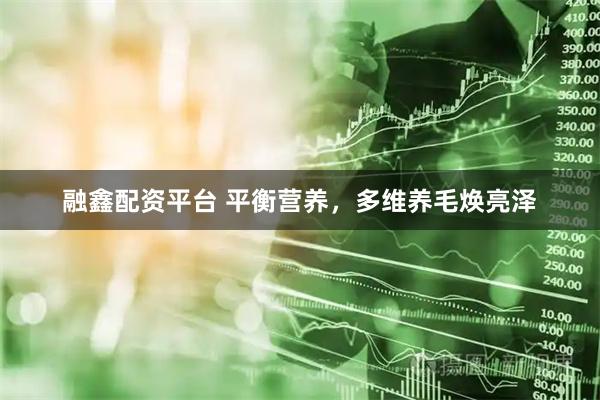 融鑫配资平台 平衡营养，多维养毛焕亮泽